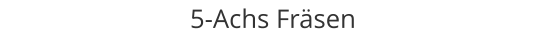 5-Achs Fräsen